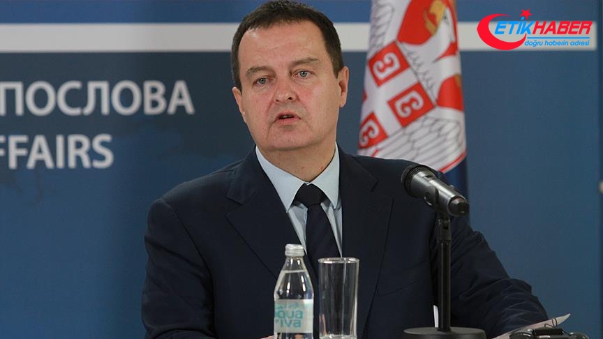 Sırbistan Dışişleri Bakanı Dacic: Sırbistan Türkiye'ye karşı bir koalisyonun içinde yer almayacak