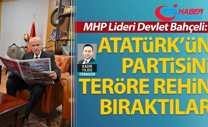 MHP Lideri Devlet Bahçeli: Atatürk’ün partisini teröre rehin bıraktılar